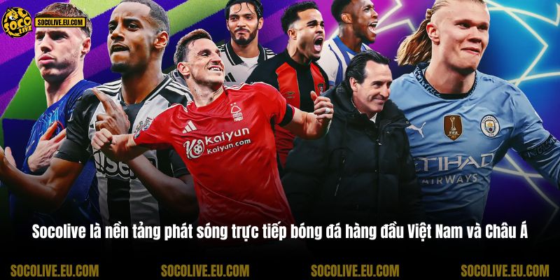Socolive là nền tảng phát sóng trực tiếp bóng đá hàng đầu Việt Nam và Châu Á